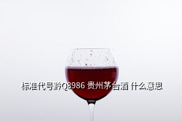 標準代號黔Q8986 貴州茅臺酒 什么意思