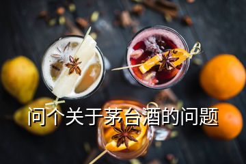 問個(gè)關(guān)于茅臺酒的問題