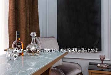 茅臺(tái)酒用NFC查詢真假為什么不按追蹤溯源健沒(méi)有其他提示