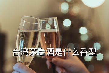 臺(tái)灣茅臺(tái)酒是什么香型