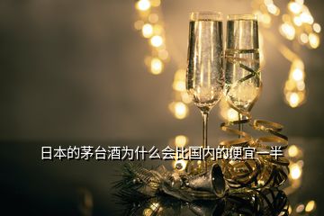 日本的茅臺(tái)酒為什么會(huì)比國內(nèi)的便宜一半