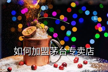 如何加盟茅臺(tái)專賣店