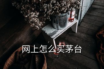 網(wǎng)上怎么買茅臺(tái)