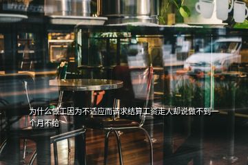 為什么做工因?yàn)椴贿m應(yīng)而請求結(jié)算工資走人卻說做不到一個(gè)月不給