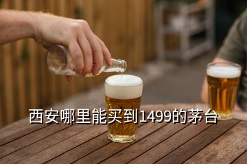 西安哪里能買到1499的茅臺