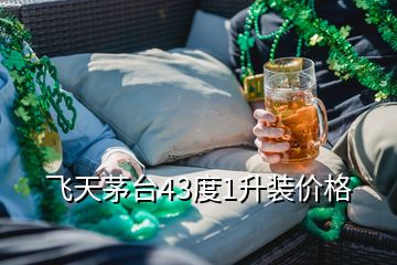 飛天茅臺43度1升裝價格