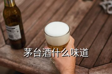 茅臺酒什么味道