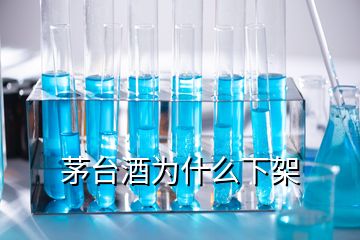 茅臺酒為什么下架