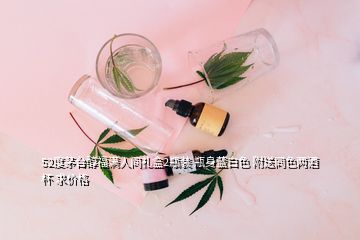 52度茅臺醇福滿人間禮盒2瓶裝 瓶身藍(lán)白色 附送同色兩酒杯 求價(jià)格