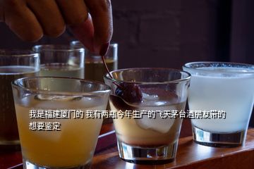 我是福建廈門的 我有兩瓶今年生產(chǎn)的飛天茅臺(tái)酒朋友帶的想要鑒定