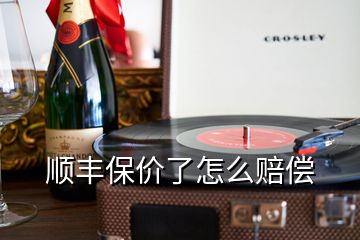 順豐保價(jià)了怎么賠償