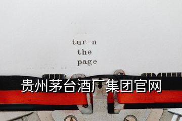 貴州茅臺酒廠集團(tuán)官網(wǎng)