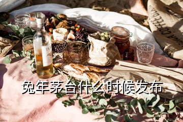 兔年茅臺(tái)什么時(shí)候發(fā)布