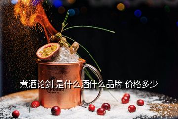 煮酒論劍 是什么酒什么品牌 價格多少