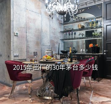 2015年出廠的30年茅臺多少錢