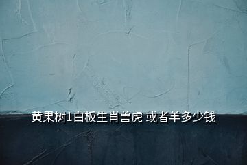 黃果樹1白板生肖獸虎 或者羊多少錢