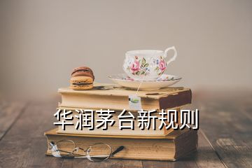 華潤茅臺(tái)新規(guī)則