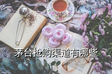 茅臺(tái)搶購渠道有哪些