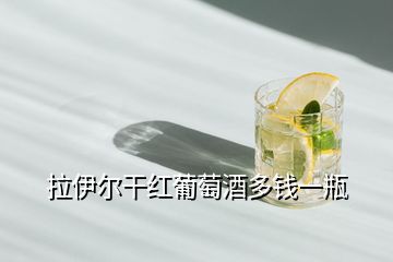 拉伊爾干紅葡萄酒多錢(qián)一瓶