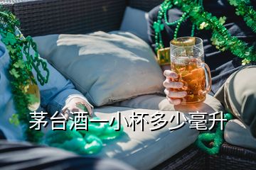 茅臺酒一小杯多少毫升