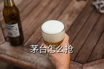 茅臺怎么搶