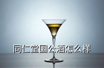 同仁堂國公酒怎么樣