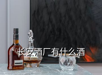 長(zhǎng)安酒廠有什么酒