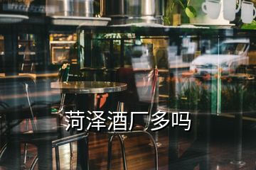 菏澤酒廠多嗎