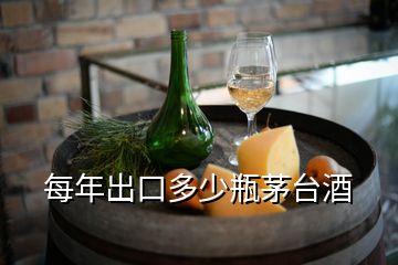 每年出口多少瓶茅臺(tái)酒