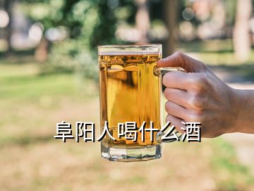 阜陽人喝什么酒