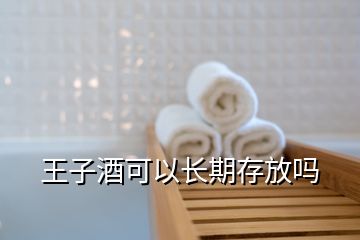 王子酒可以長(zhǎng)期存放嗎