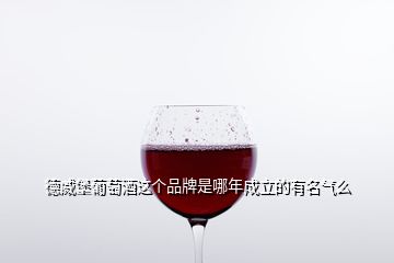 德威堡葡萄酒這個品牌是哪年成立的有名氣么