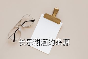 長(zhǎng)樂(lè)甜酒的來(lái)源