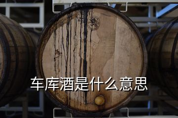 車(chē)庫(kù)酒是什么意思