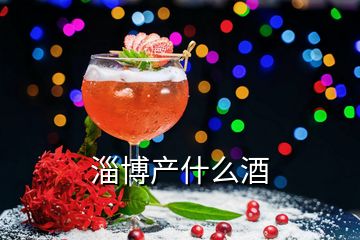 淄博產(chǎn)什么酒