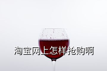 淘寶網(wǎng)上怎樣搶購(gòu)啊