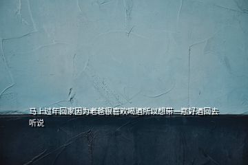 馬上過(guò)年回家因?yàn)槔习趾芟矚g喝酒所以想帶一瓶好酒回去聽(tīng)說(shuō)