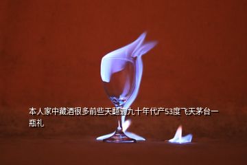 本人家中藏酒很多前些天翻到九十年代產(chǎn)53度飛天茅臺一瓶禮