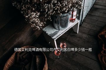 德國(guó)艾利克啤酒有限公司產(chǎn)艾利客白啤多少錢一瓶