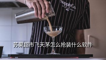 蘇果超市飛天茅怎么搶裝什么軟件