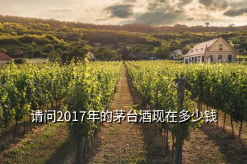 請問2017年的茅臺酒現(xiàn)在多少錢