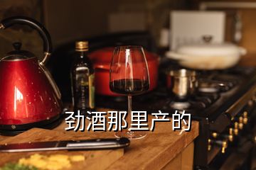 勁酒那里產(chǎn)的