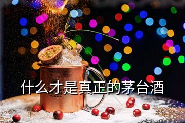 什么才是真正的茅臺(tái)酒