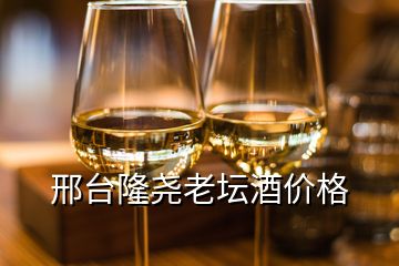 邢臺(tái)隆堯老壇酒價(jià)格