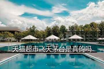 天貓超市飛天茅臺是真的嗎