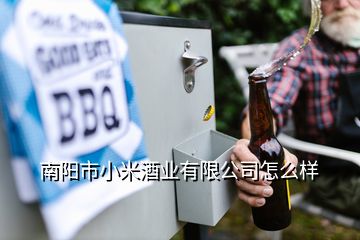 南陽市小米酒業(yè)有限公司怎么樣