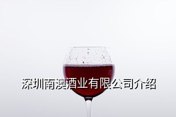 深圳南澳酒業(yè)有限公司介紹