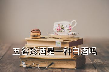 五谷珍酒是一種白酒嗎