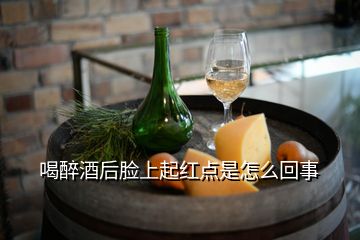 喝醉酒后臉上起紅點是怎么回事