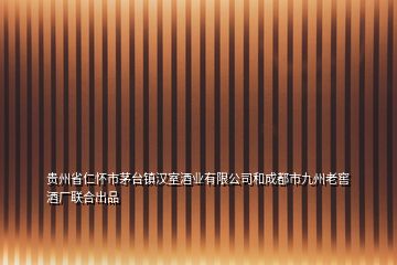 貴州省仁懷市茅臺鎮(zhèn)漢室酒業(yè)有限公司和成都市九州老窖酒廠聯(lián)合出品